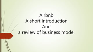 Airbnb
A short introduction
And
a review of business model
 