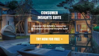 CONSUMER
INSIGHTS SUITE
Discover the Airbnb’s consumer
TRY NOW FOR FREE >
on Cubeyou Consumer Insights Suite
 