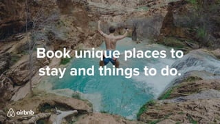 Book unique places to
stay and things to do.
 