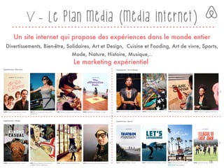 V - Le plan média (média internet)
Un site internet qui propose des expériences dans le monde entier
Divertissements, Bien-être, Solidaires, Art et Design, Cuisine et Fooding, Art de vivre, Sports,
Mode, Nature, Histoire, Musique,..
18
Le marketing expérientiel
 