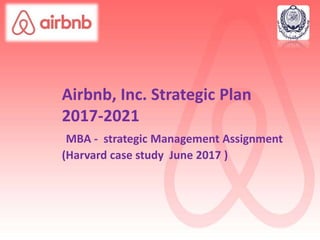 Airbnb, Inc. Strategic Plan
2017-2021
MBA - strategic Management Assignment
(Harvard case study June 2017 )
 