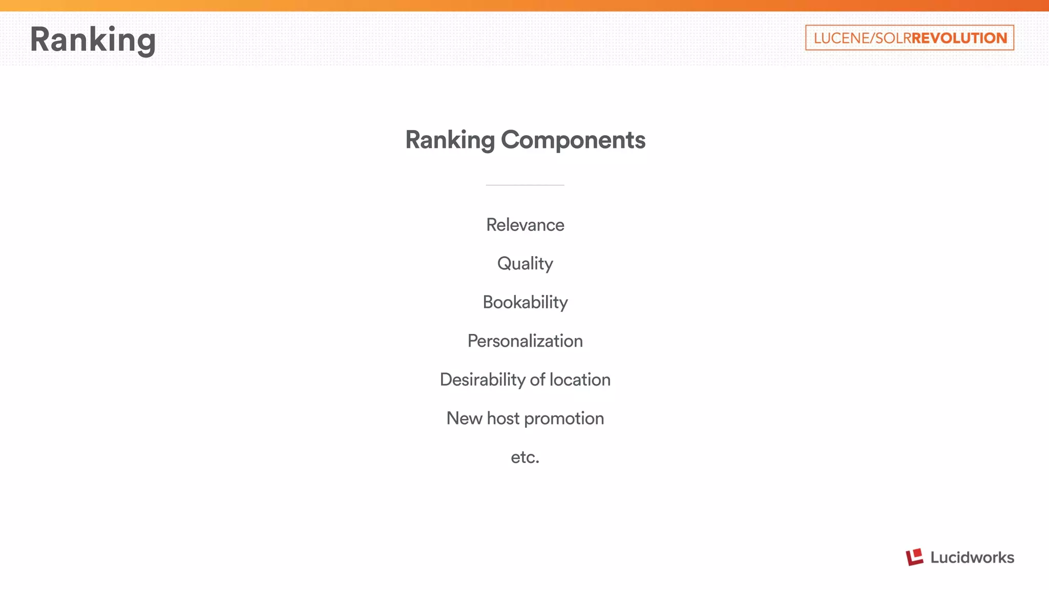Ranking 
Ranking Components 
____________________________ 
Relevance 
Quality 
Bookability 
Personalization 
Desirability of location 
New host promotion 
etc. 
 