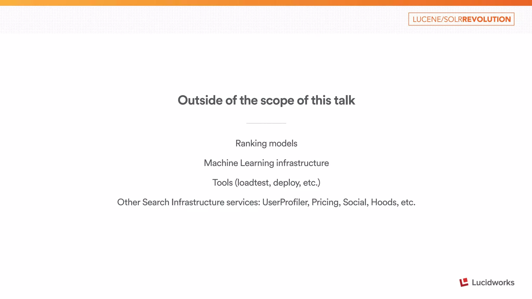 Outside of the scope of this talk 
____________________________ 
Ranking models 
Machine Learning infrastructure 
Tools (loadtest, deploy, etc.) 
Other Search Infrastructure services: UserProfiler, Pricing, Social, Hoods, etc. 
 