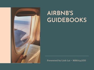 AIRBNB'S
GUIDEBOOKS
Presented by Linh Lai - MRK634SDD
 