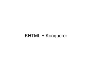 KHTML + Konquerer
 