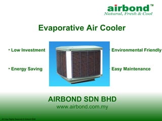 Evaporative Air Cooler AIRBOND SDN BHD www.airbond.com.my ,[object Object],[object Object],[object Object],[object Object],All Copy Rights Reserved © Airbond 2009 TM 