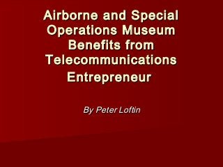 Airborne and Special
Operations Museum
    Benefits from
Telecommunications
    Entrepreneur

     By Peter Loftin
 
