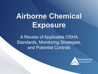 Airborne Chemical
Exposure
A Review of Applicable OSHA
Standards, Monitoring Strategies,
and Potential Controls
 