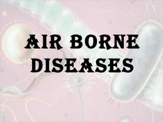 Air Borne
DiseAses
 