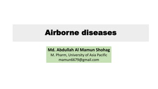 Airborne diseases
Md. Abdullah Al Mamun Shohag
M. Pharm, University of Asia Pacific
mamun6679@gmail.com
 