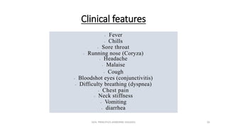 Clinical features
• Fever
• Chills
• Sore throat
• Running nose (Coryza)
• Headache
• Malaise
• Cough
• Bloodshot eyes (conjunctivitis)
• Difficulty breathing (dyspnea)
• Chest pain
• Neck stiffness
• Vomiting
• diarrhea
GEN. PRINCIPLES-AIRBORNE DISEASES 20
 