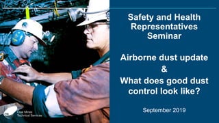 Safety and Health
Representatives
Seminar
Airborne dust update
&
What does good dust
control look like?
September 2019
 