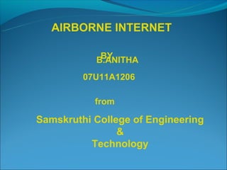 AIRBORNE INTERNET

             BY
          SUJAN GUNDA

             from


Sri Venkateshwara Engineering
        College , Suryapet
 