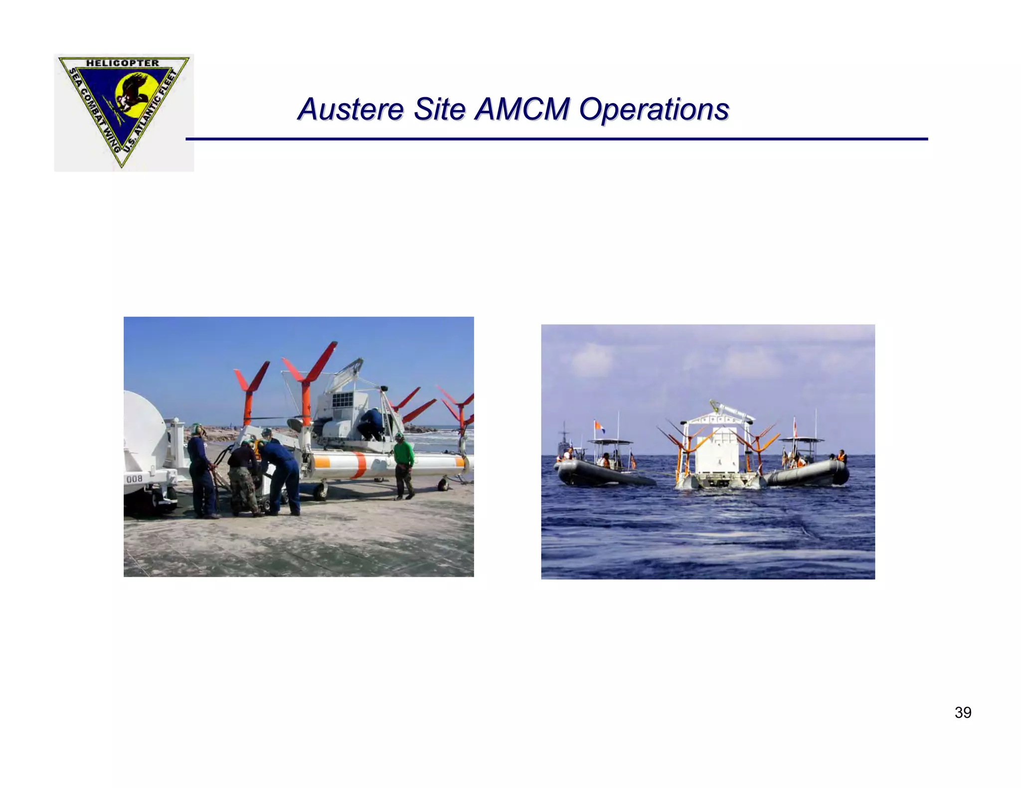 Austere Site AMCM Operations




                               39
 