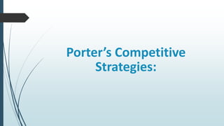 Porter’s Competitive
Strategies:
 