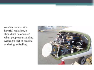 weather radar emits
harmful radiation, it
should not be operated
when people are standing
within 50 feet of radome
or during refuelling.

 