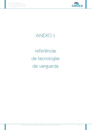 Crivex Document # 44.01/10.13
REF: Carta de Intenções e Pré-Proposta
AT: Victor Salviati e João Tezza - FAS
Rua Humaitá, 381 – Cj. 41 | 14.020-680 - Ribeirão Preto – SP Brazil | F: +55 11 3043 2716 [6/16]
ANEXO 1
ANEXO 1
ANEXO 1
ANEXO 1
referências
referências
referências
referências
de tecnologias
de tecnologias
de tecnologias
de tecnologias
de vanguarda
de vanguarda
de vanguarda
de vanguarda
 