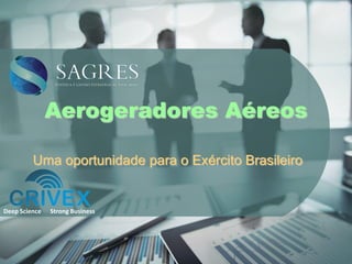 Deep Science Strong Business
Aerogeradores Aéreos
Uma oportunidade para o Exército Brasileiro
 