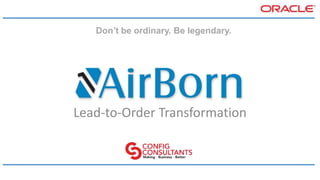 Lead-to-Order Transformation
Don’t be ordinary. Be legendary.
 