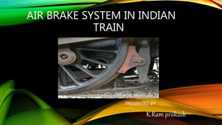 AIR BRAKE SYSTEM IN INDIAN
TRAIN
PRESENTED BY
K.Ram prakash
 