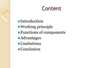 Content
1
⚫Introduction
⚫Working principle
⚫Functions of components
⚫Advantages
⚫Limitations
⚫Conclusion
 