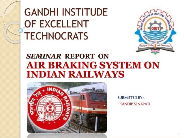 GANDHI INSTITUDE
OF EXCELLENT
TECHNOCRATS
SEMINAR REPORT ON
AIR BRAKING SYSTEM ON
INDIAN RAILWAYS
SUBMITTEDBY:
SANDIPSENAP...