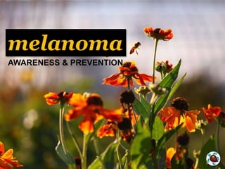 melanoma
AWARENESS & PREVENTION
 