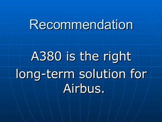Recommendation A380 is the right  long-term solution for Airbus. 
