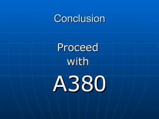 Conclusion Proceed  with  A380 