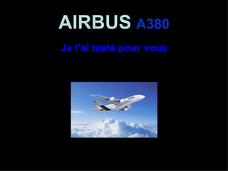 AIRBUS A380
Je l’ai testé pour vous
 