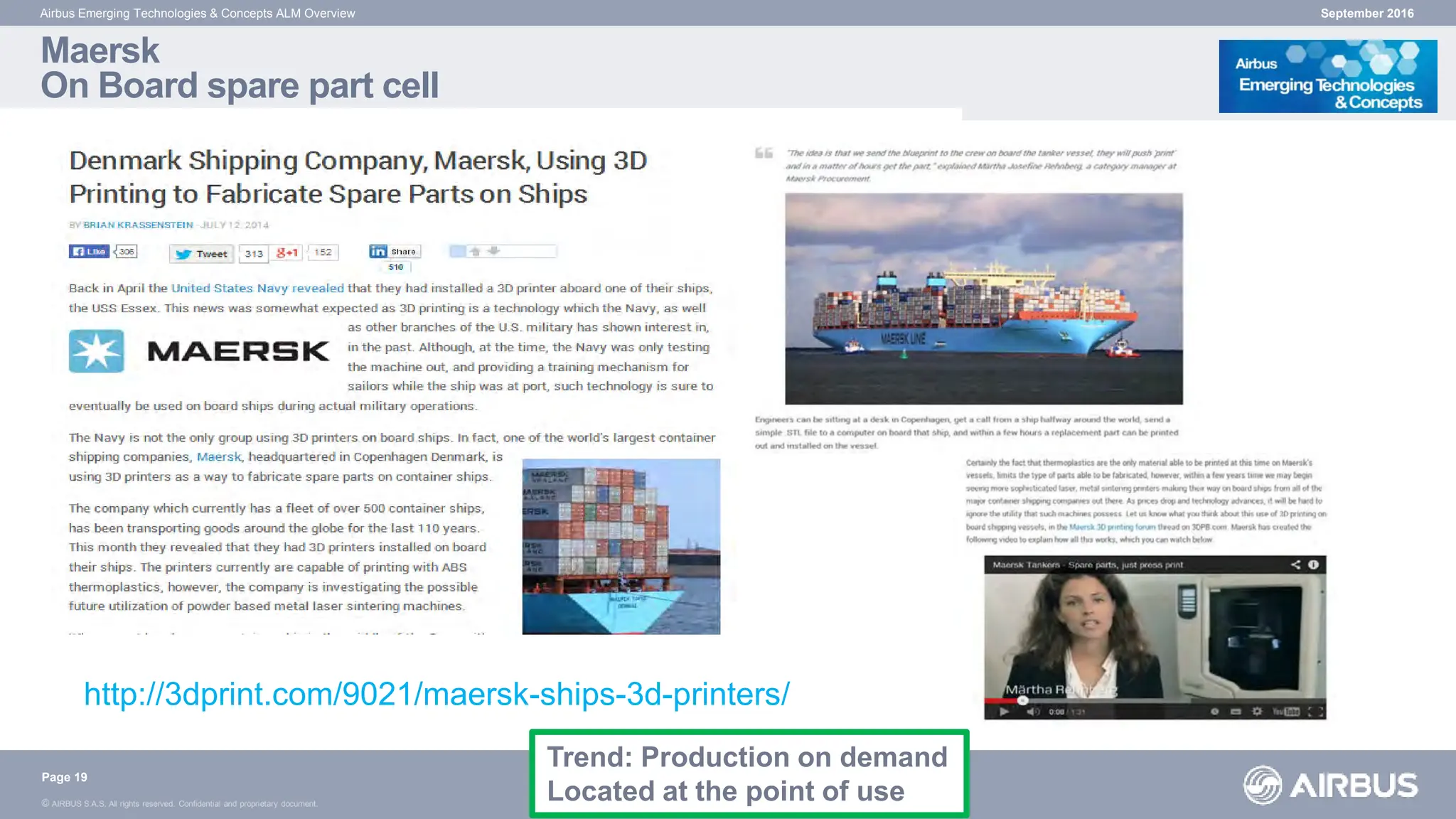 © AIRBUS S.A.S. All rights reserved. Confidential and proprietary document.
Maersk
On Board spare part cell
September 2016
Airbus Emerging Technologies & Concepts ALM Overview
Trend: Production on demand
Located at the point of use
http://3dprint.com/9021/maersk-ships-3d-printers/
Page 19
 