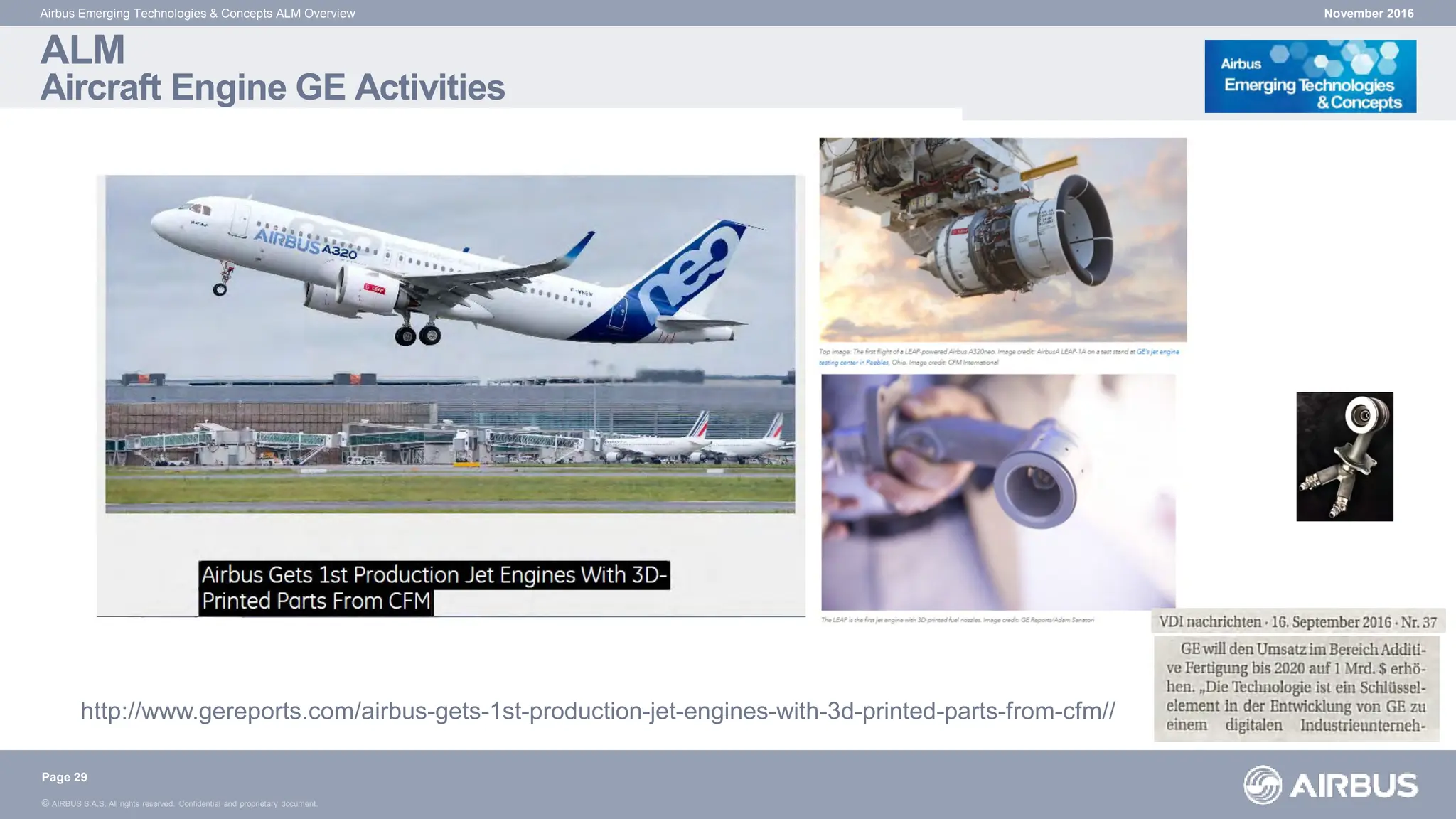 © AIRBUS S.A.S. All rights reserved. Confidential and proprietary document.
ALM
Aircraft Engine GE Activities
November 2016
Airbus Emerging Technologies & Concepts ALM Overview
Page 29
http://www.gereports.com/airbus-gets-1st-production-jet-engines-with-3d-printed-parts-from-cfm//
 