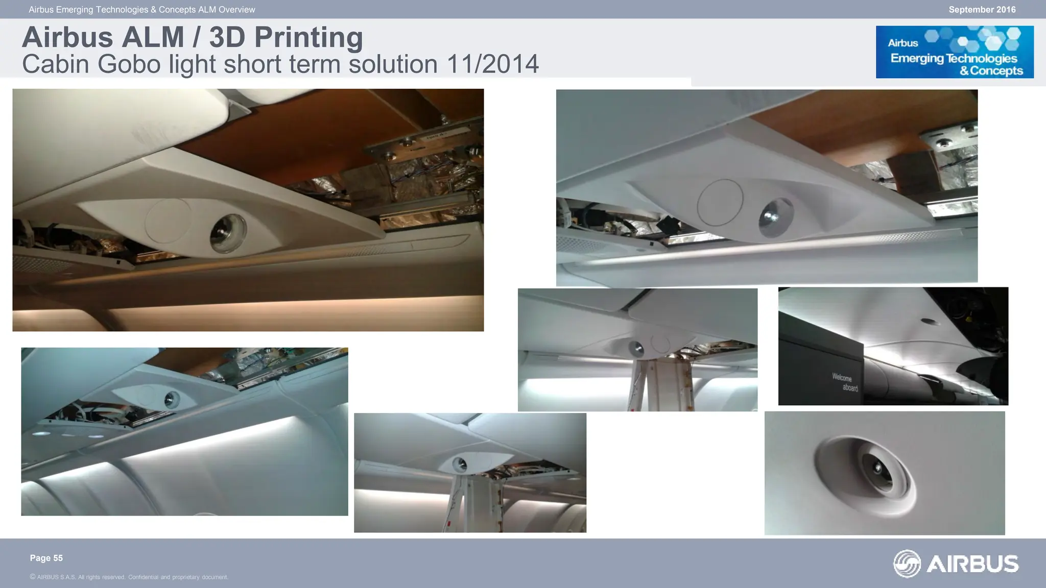 © AIRBUS S.A.S. All rights reserved. Confidential and proprietary document.
September 2016
Airbus Emerging Technologies & Concepts ALM Overview
Engel, Joerg, 2 times
each
Airbus ALM / 3D Printing
Cabin Gobo light short term solution 11/2014
Page 55
 