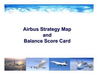 Airbus Strategy MapAirbus Strategy Map
andand
Balance Score CardBalance Score Card
 
