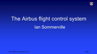 The Airbus flight control system
Ian Sommerville

Airbus Flight Control System, 2013

Slide 1

 