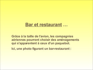 Bar et restaurant  … Grâce à la taille de l'avion, les compagnies aériennes pourront choisir des aménagements qui s'apparentent à ceux d'un paquebot. Ici, une photo figurant un bar-restaurant : 