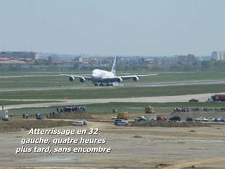 Atterrissage en 32 gauche, quatre heures plus tard, sans encombre 