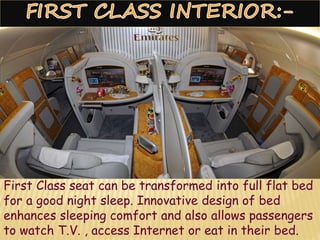 First Class seat can be transformed into full flat bed
for a good night sleep. Innovative design of bed
enhances sleeping comfort and also allows passengers
to watch T.V. , access Internet or eat in their bed.
 