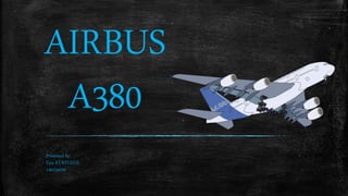 AIRBUS
A380
Presented by:
Esra KURTULUS
140234039
 