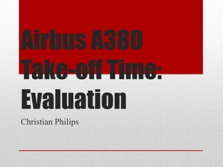 Airbus A380
Take-off Time:
Evaluation
Christian Philips