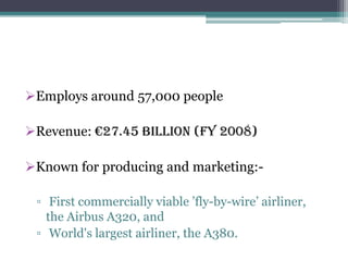 Forefront of Civil Aviation for almost a century From B17s and B29s during World War II,     B52 during Cold War to Boeing787.Is into sales of:-Commercial AircraftsMilitary AircraftsMissilesSpace System Controls