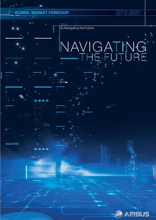 2012-20312012-20312012-2031
Navigating the future
TITLE
GLOBAL MARKET FORECAST
nAVIgATIng
THE fUTURE
 