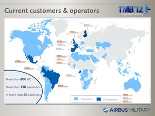 Current customers & operators




More than 800 AC

More than 130 operators

In more than 60 countries
                            Customers   FISS presence
 
