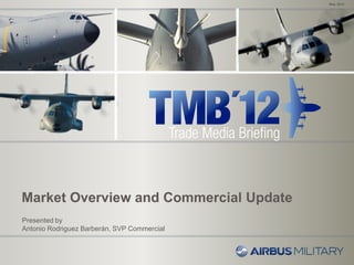 May 2012




Market Overview and Commercial Update
Presented by
Antonio Rodriguez Barberán, SVP Commercial
 