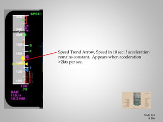 Slide 244
of 186
Indicated speed on tape. The speed the aircraft
is at.
 