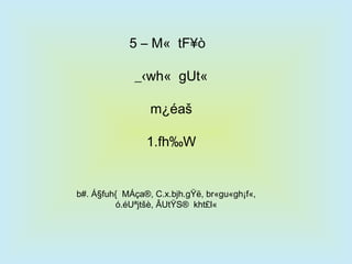 5 – M« tF¥ò
_‹wh« gUt«
m¿éaš
1.fh‰W

b#. Á§fuh{ MÁça®, C.x.bjh.gŸë, br«gu«gh¡f«,
ó.éUªjtšè, ÂUtŸS® kht£l«

 