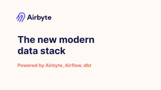 The new modern
data stack
Powered by Airbyte, Airflow, dbt
 