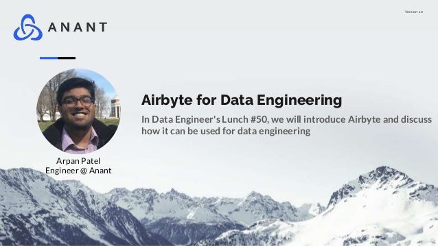 Version 1.0
Airbyte for Data Engineering
In Data Engineer's Lunch #50, we will introduce Airbyte and discuss
how it can be used for data engineering
Arpan Patel
Engineer @ Anant
 