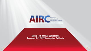 AIRC’S 14th ANNUAL CONFERENCE
December 8-11, 2022 Los Angeles, California
 