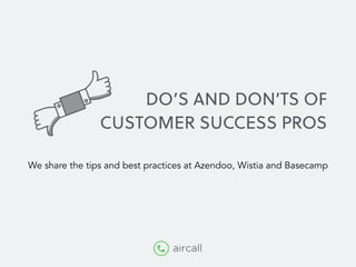DO’S AND DON’TS OF
CUSTOMER SUCCESS PROS
We share the tips and best practices at Azendoo, Wistia and Basecamp
 